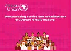 African Union Documenting Stories and Contributions of African Female Leaders