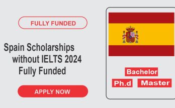Time is Now Apply for Spain Scholarships without IELTS 2024 Fully Funded