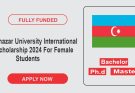 khazar University International Scholarship 2024 For Female Students Fully Funded | Study in Azerbaijan